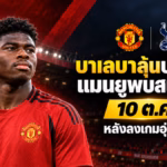บาเลบาลุ้นประเดิมแมนยูพบสเปอร์ส 10 ตุลาคม 2026 หลังลงเกมอุ่นเครื่องแบบปิด