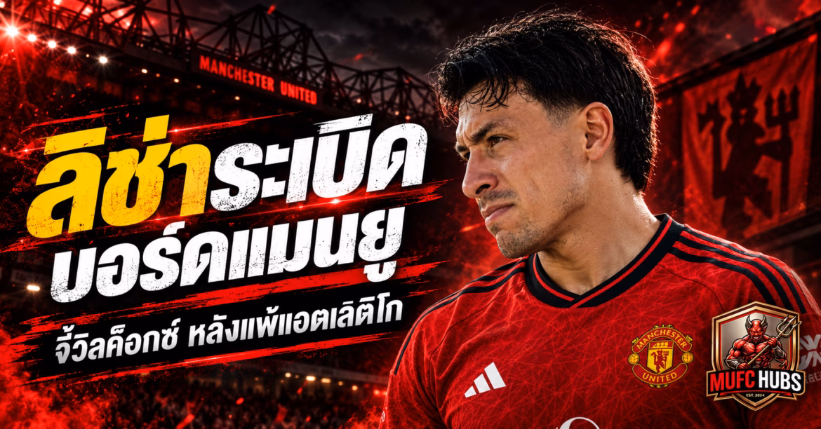 ลิช่าระเบิดบอร์ดแมนยู! จี้วิลค็อกซ์เสริมทัพ หลังพ่ายแอตเลติโก 0-2