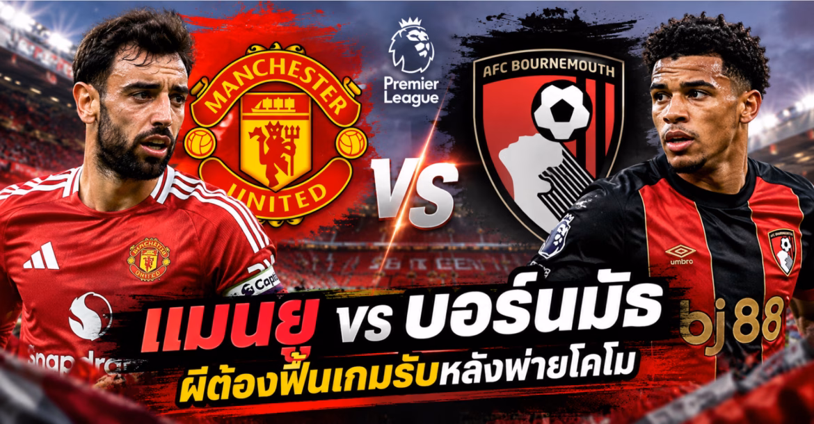 วิเคราะห์บอล แมนยู vs บอร์นมัธ: ผีต้องฟื้นเกมรับหลังพ่ายโคโม 4-1